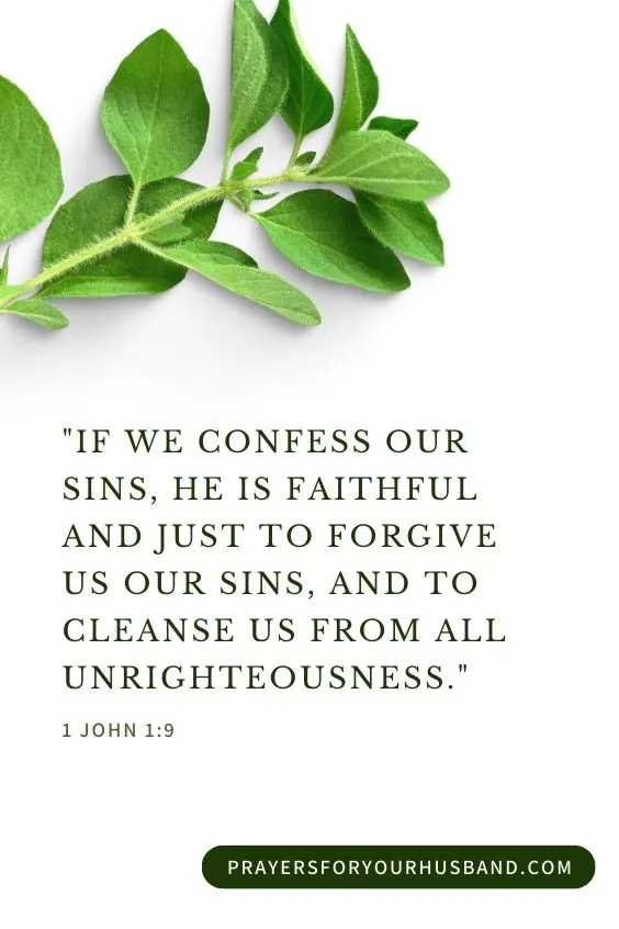 If we confess our sins, he is faithful and just to forgive us our sins, and to cleanse us from all unrighteousness. 1 John 1:9