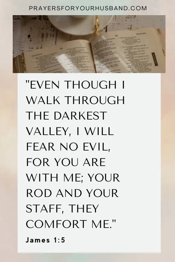 Even though I walk through the darkest valley, I will fear no evil, for you are with me; your rod and your staff, they comfort me.