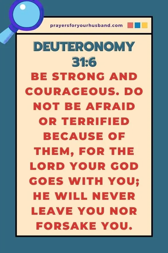 Be strong and courageous. Do not be afraid or terrified because of them, for the Lord your God goes with you; he will never leave you nor forsake you.&rdquo;