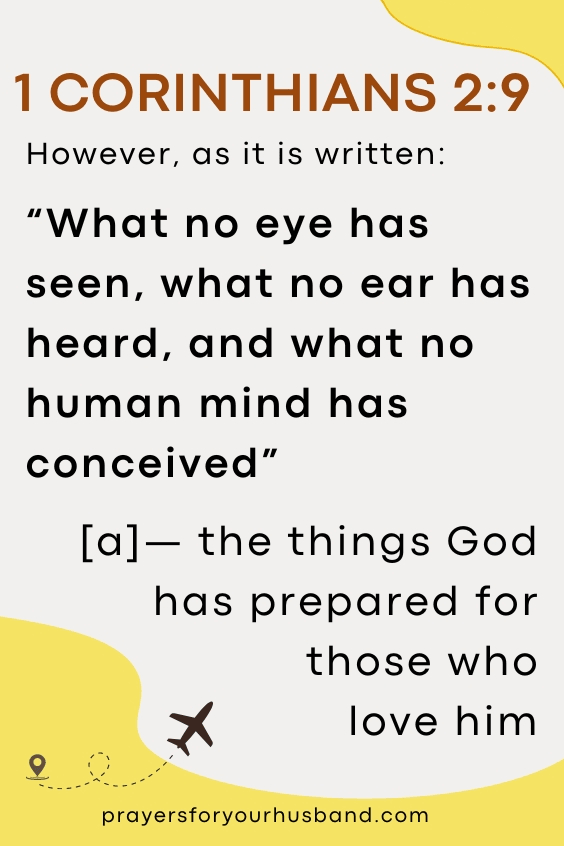 However, as it is written: &ldquo;What no eye has seen, what no ear has heard, and what no human mind has conceived&rdquo;[a]&mdash; the things God has prepared for those who love him