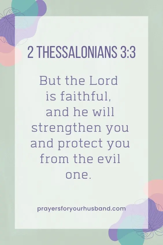 Prayer For My Soldier Husband But the Lord is faithful, and he will strengthen you and protect you from the evil one. 2 Thessalonians 3:3 (NIV)