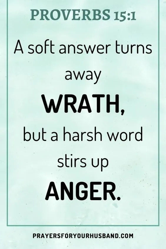 A soft answer turns away wrath, but a harsh word stirs up anger. Proverbs 15:1.Prayer For Peace For My Husband