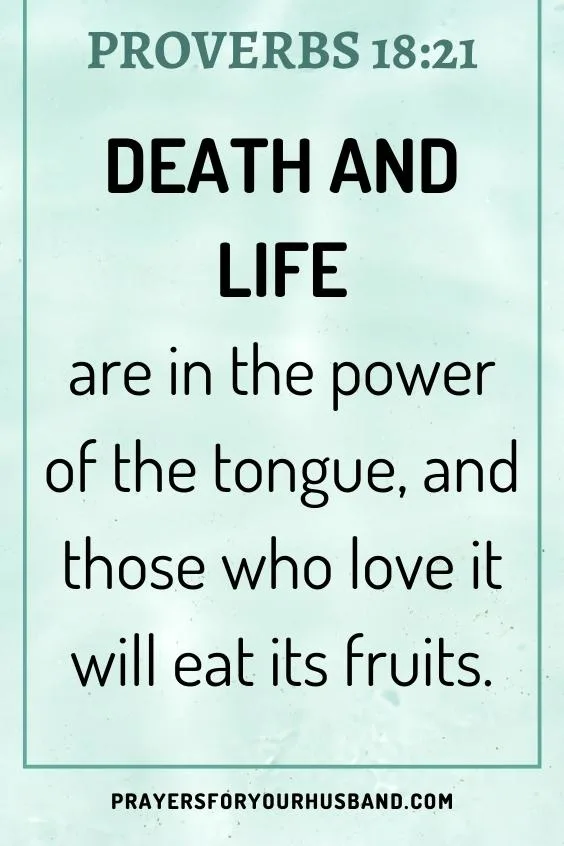 Death and life are in the power of the tongue, and those who love it will eat its fruits. Prov. 18:21