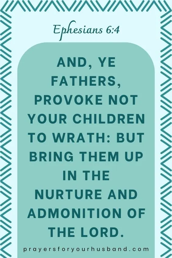 And, ye fathers, provoke not your children to wrath: but bring them up in the nurture and admonition of the Lord.