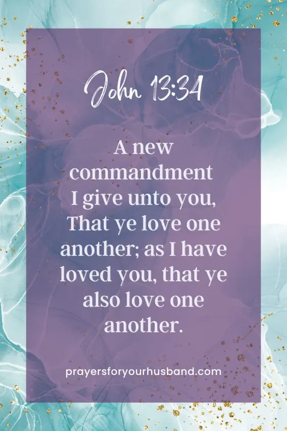 (A new commandment I give unto you, That ye love one another; as I have loved you, that ye also love one another. John 13:34 (NIV).