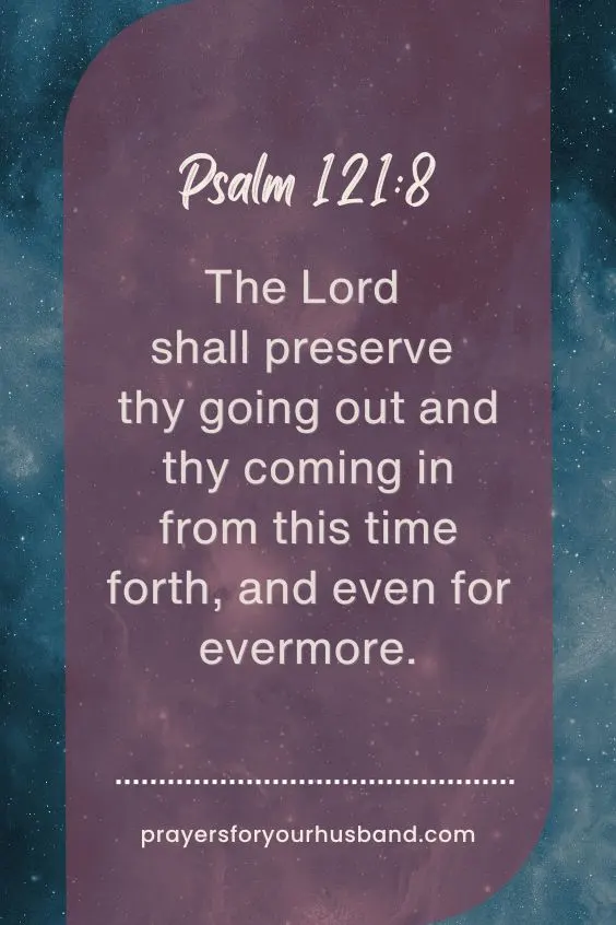 The Lord shall preserve thy going out and thy coming in from this time forth, and even for evermore. Ps. 121:. How Can I Bless and Pray Over my Husband?
