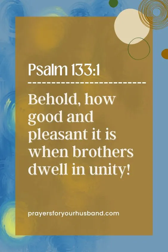 Behold, how good and pleasant it is when brothers dwell in unity! Psalm 133:1