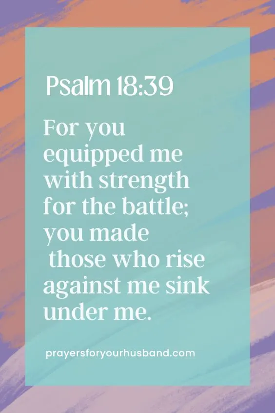 How Do I Pray For Salvation For My Husband? For you equipped me with strength for the battle; you made those who rise against me sink under me.