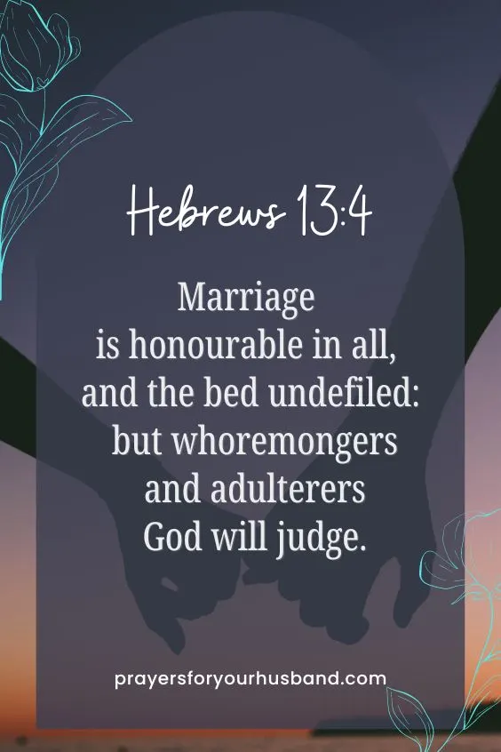 Marriage is honourable in all, and the bed undefiled: but whoremongers and adulterers God will judge. Hebrews 13:4