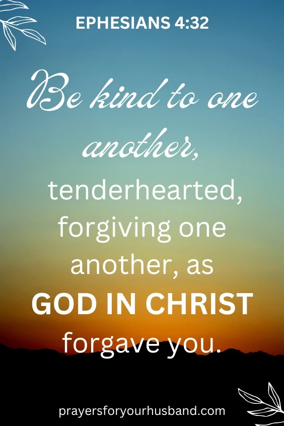 Be kind to one another, tenderhearted, forgiving one another, as God in Christ forgave you.