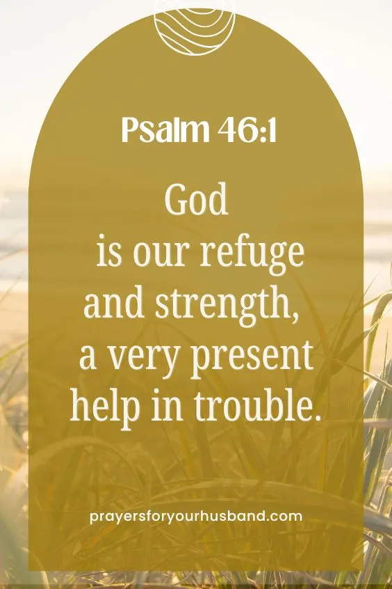 God is our refuge and strength, a very present help in trouble. Ps. 46:1