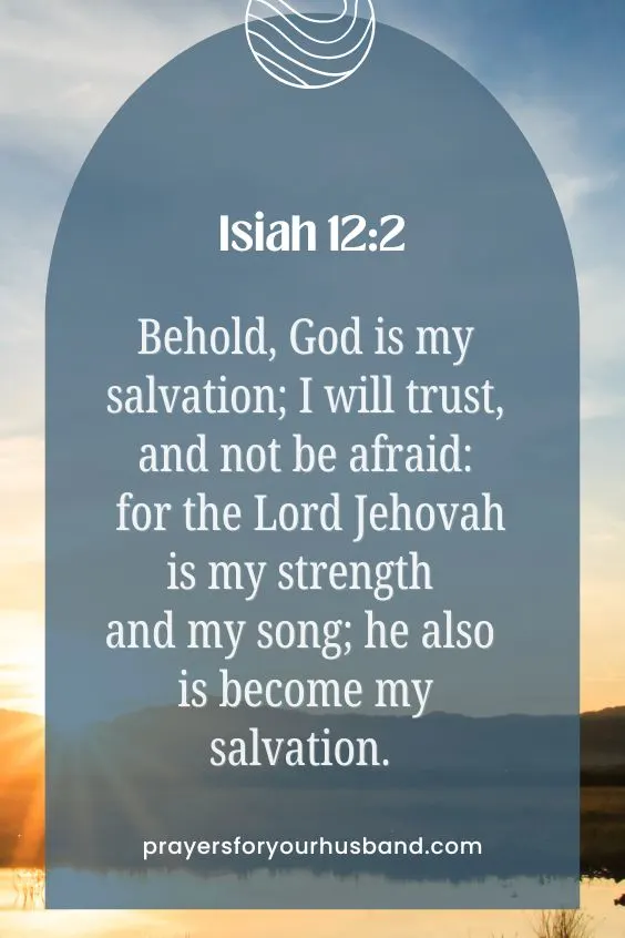 Behold, God is my salvation; I will trust, and not be afraid: for the LORD JEHOVAH is my strength and my song; he also is become my salvation. Is. 12:2