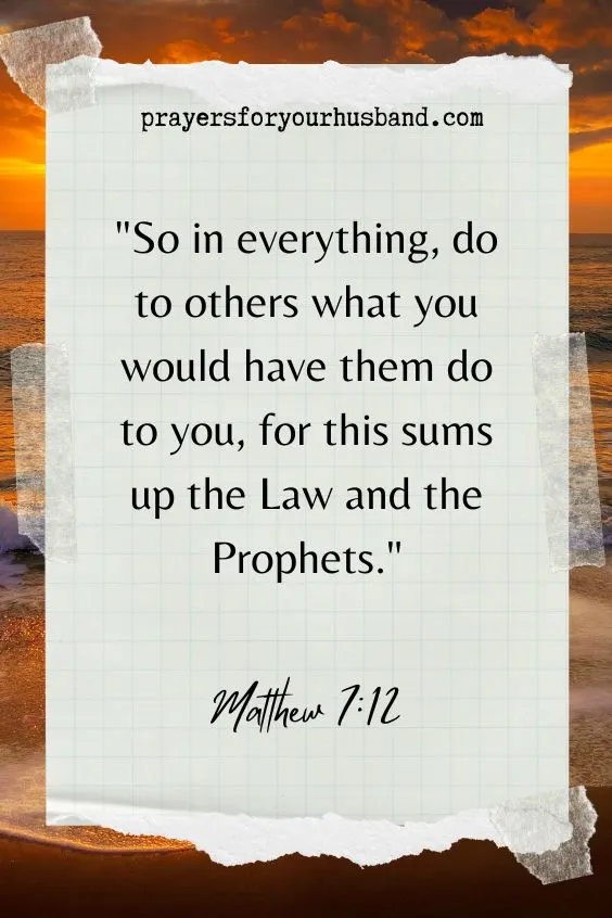 So in everything, do to others what you would have them do to you, for this sums up the Law and the Prophets.