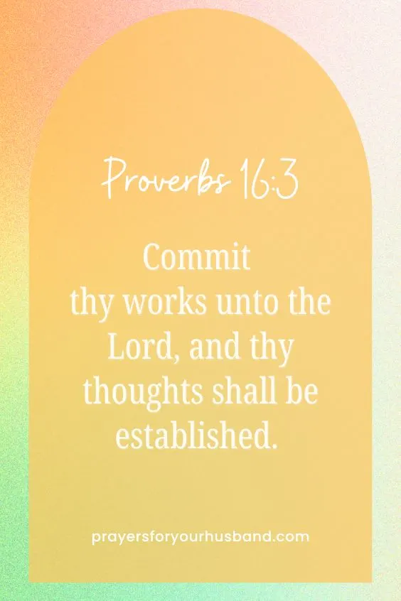 Commit thy works unto the Lord, and thy thoughts shall be established. Proverbs 16:3