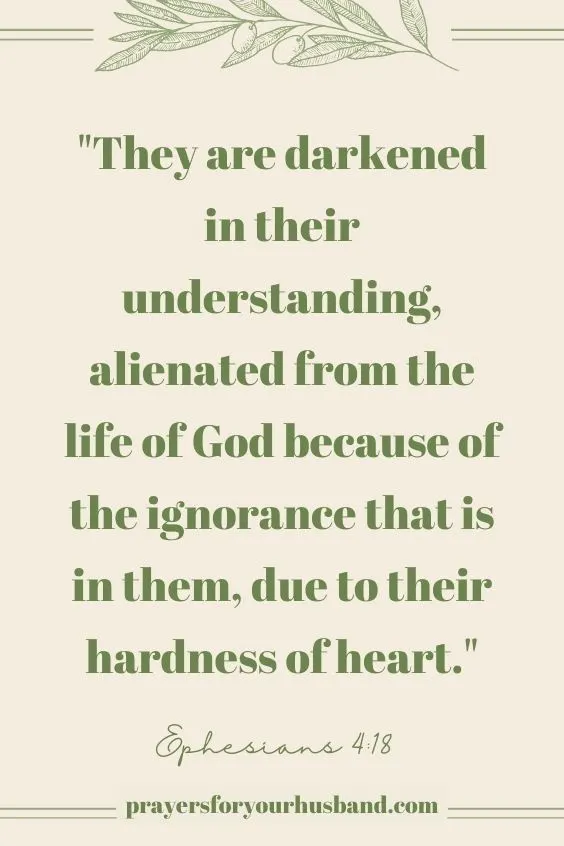 They are darkened in their understanding, alienated from the life of God because of the ignorance that is in them, due to their hardness of heart. Ephesians 4:18