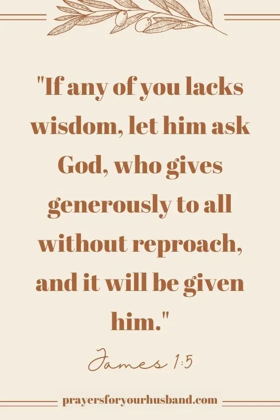 If any of you lacks wisdom, let him ask God, who gives generously to all without reproach, and it will be given him. James 1:5