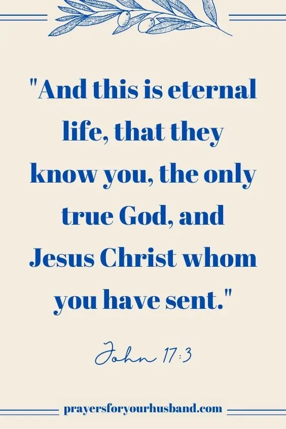 And this is eternal life, that they know you, the only true God, and Jesus Christ whom you have sent. John 17:3