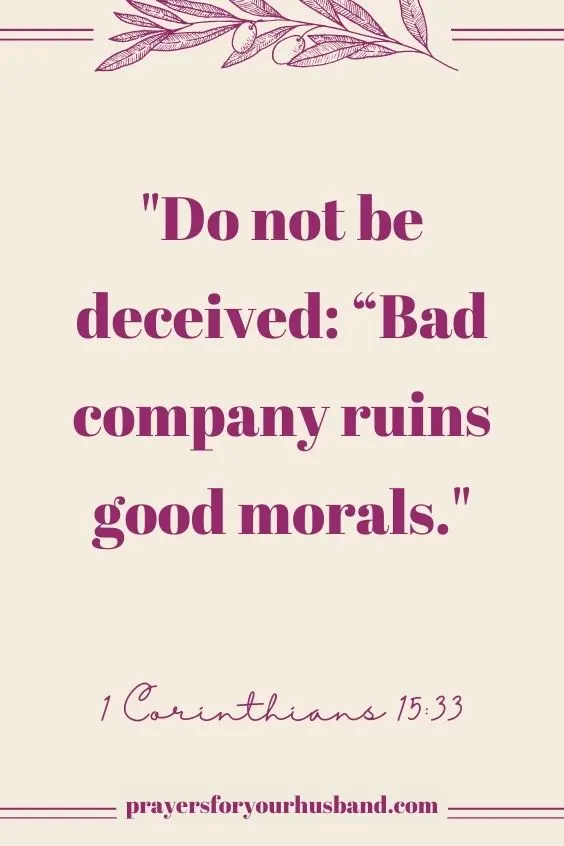 Do not be deceived: &ldquo;Bad company ruins good morals.&rdquo; 1 Corinthians 15:33