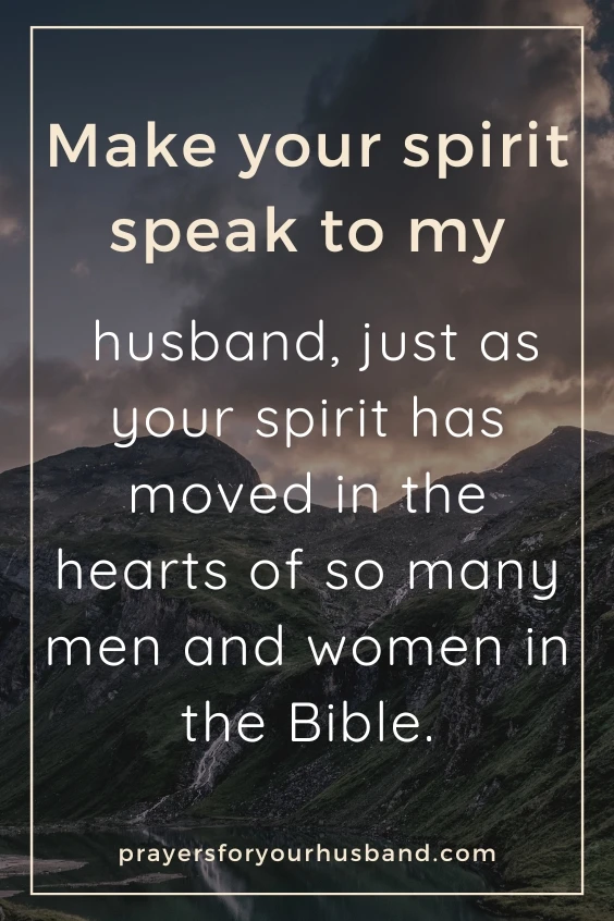 Make your spirit speak to my husband, just as your spirit has moved in the hearts of so many men and <a href=