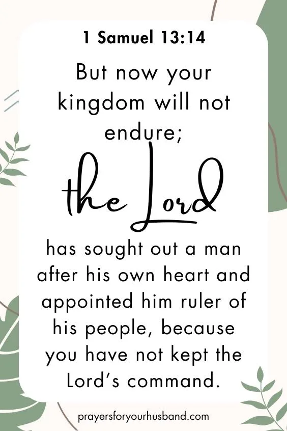 But now your kingdom will not endure; the Lord has sought out a man after his own heart and appointed him ruler of his people, because you have not kept the Lord&rsquo;s command.