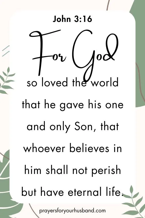 For God so loved the world that he gave his one and only Son, that whoever believes in him shall not perish but have eternal life.