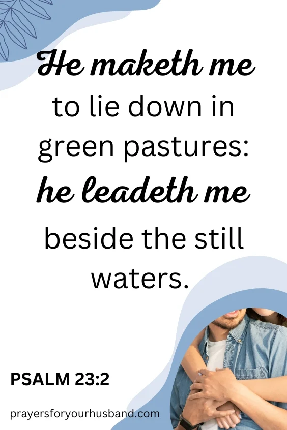 He maketh me to lie down in green pastures: he leadeth me beside the still waters