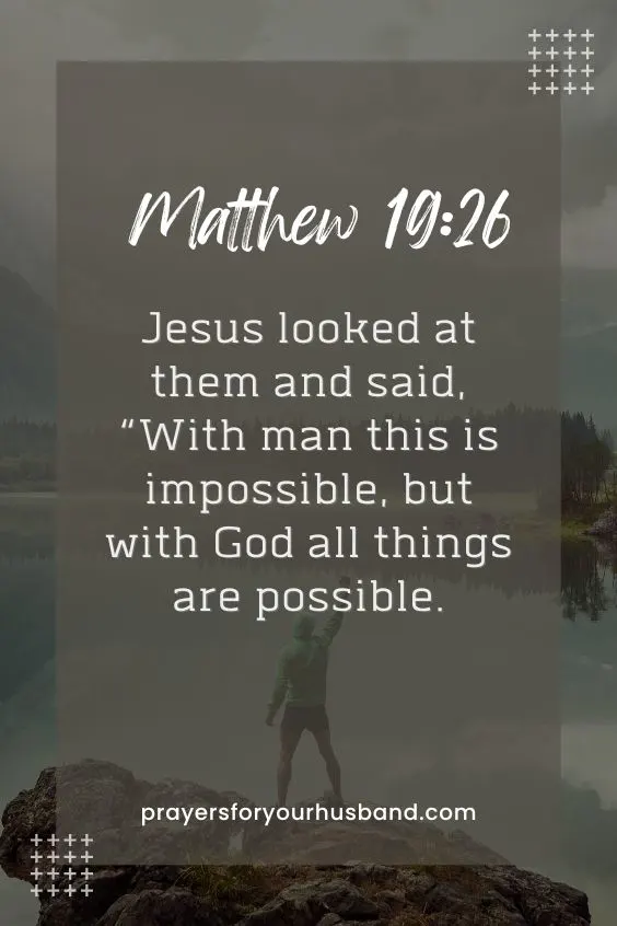  Jesus looked at them and said, &ldquo;With man this is impossible, but with God all things are possible.&rdquo; Matthew 19:26