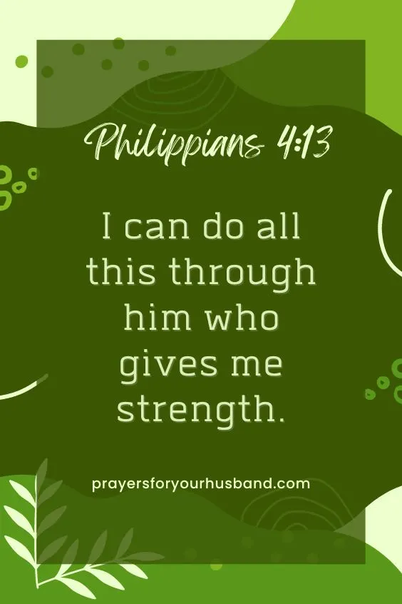 I can do all this through him who gives me strength. Philippians 4:13