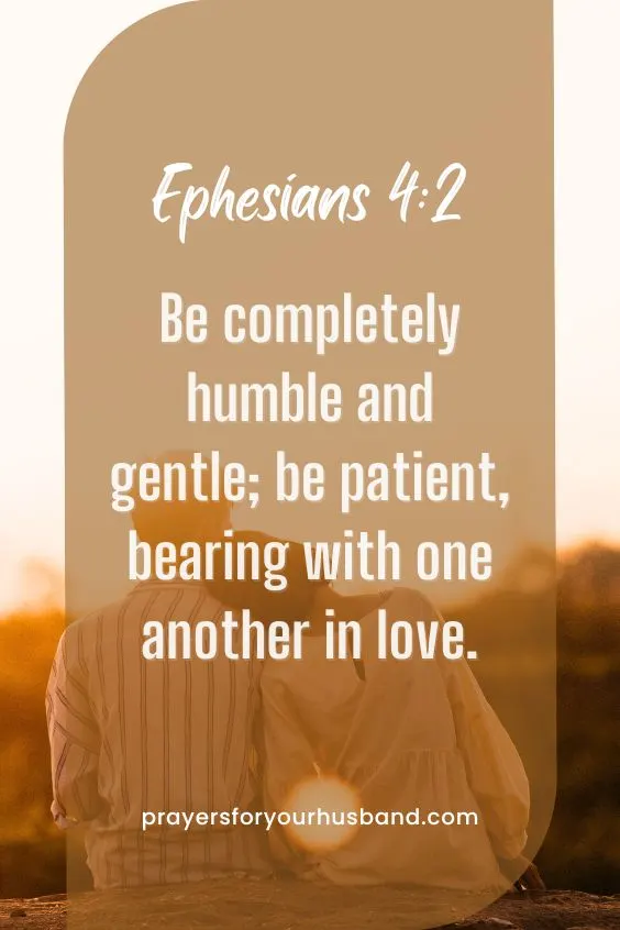 Be completely humble and gentle; be patient, bearing with one another in love. Ephesians 4:2 (NIV)