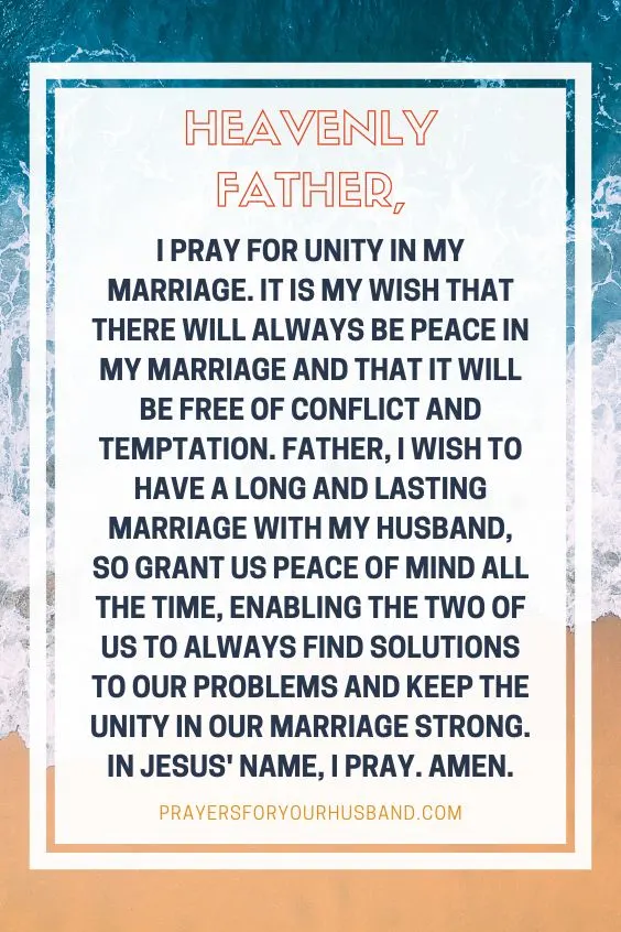 "Heavenly Father, I pray for unity in my marriage. It is my wish that there will always be peace in my marriage and that it will be free of conflict and temptation. Father, I wish to have a long and lasting <a href=