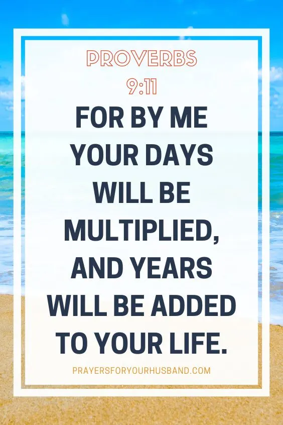 For by me your days will be multiplied, and years will be added to your life. Proverbs 9:11