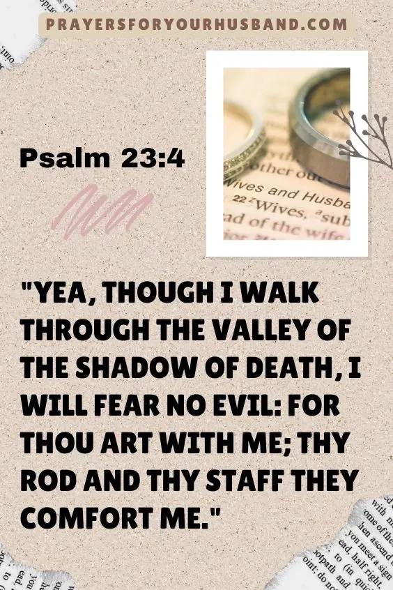 Yea, though I walk through the valley of the shadow of death, I will fear no evil: for thou art with me; thy rod and thy staff they comfort me.