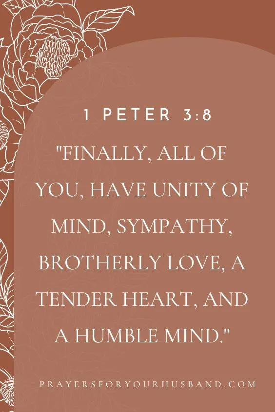 Finally, all of you, have unity of mind, sympathy, brotherly love, a tender heart, and a humble mind. 1 Peter 3:8 (ESV)