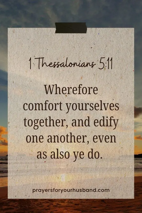 Wherefore comfort yourselves together, and edify one another, even as also ye do. 1 Thes. 5:11