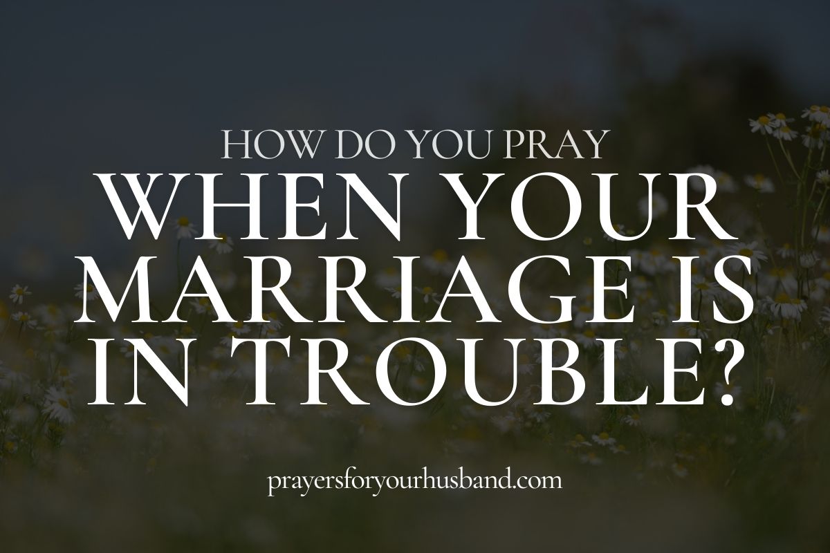 how-do-you-pray-when-your-marriage-is-in-trouble