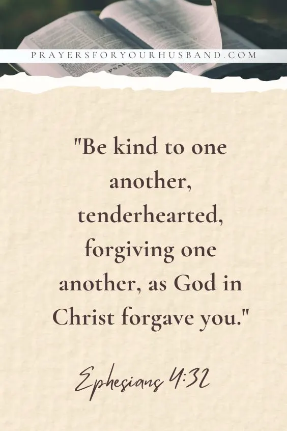 Be kind to one another, tenderhearted, forgiving one another, as God in Christ forgave you.