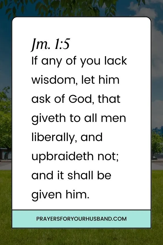 If any of you lack wisdom, let him ask of God, that giveth to all men liberally, and upbraideth not; and it shall be given him.