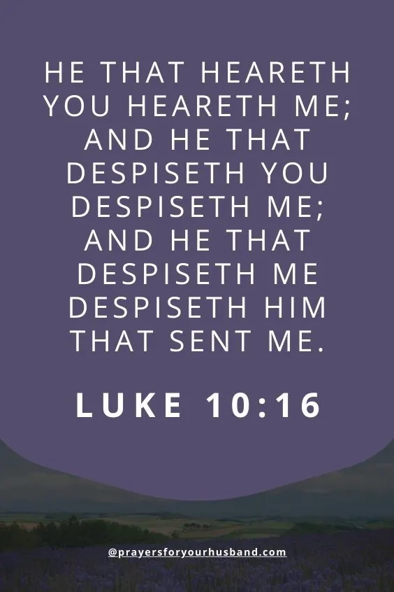 He that heareth you heareth me; and he that despiseth you despiseth me; and he that despiseth me despiseth him that sent me. Luke 10:16