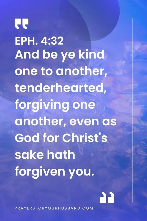And be ye kind one to another, tenderhearted, forgiving one another, even as God for Christ's sake hath forgiven you.