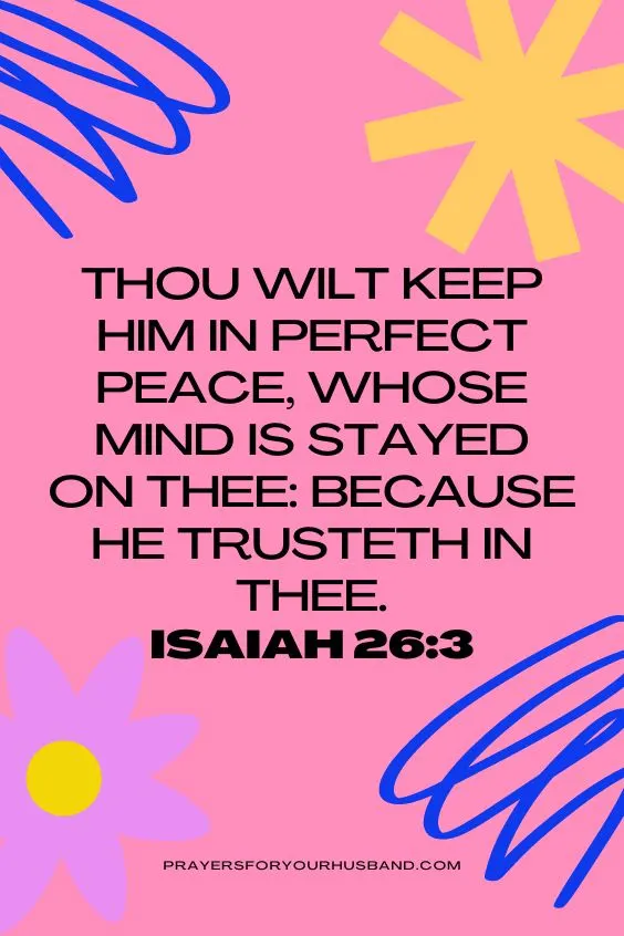 Thou wilt keep him in perfect peace, whose mind is stayed on thee: because he trusteth in thee.