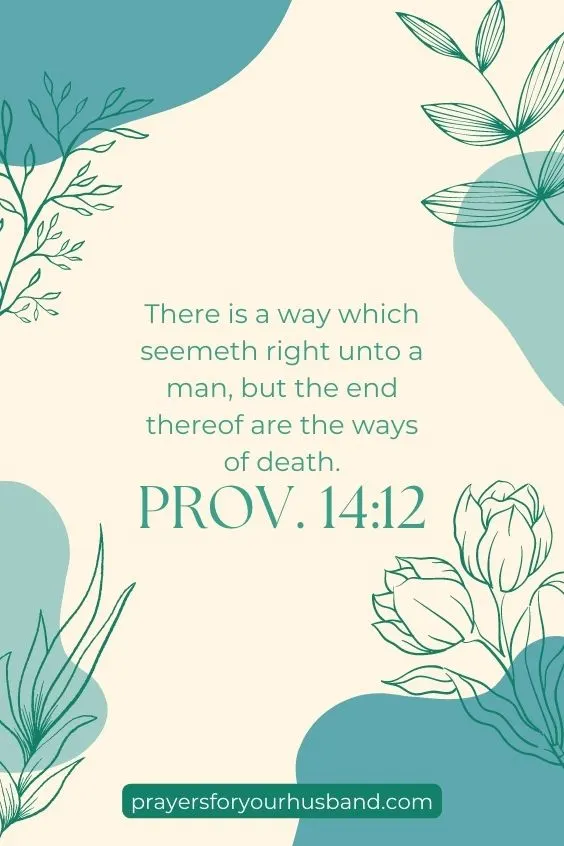 There is a way which seemeth right unto a man, but the end thereof are the ways of death.