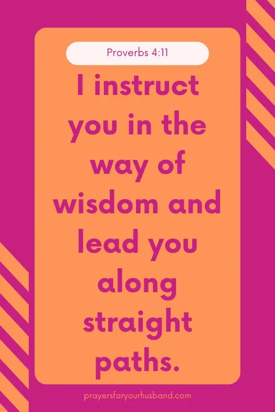 I instruct you in the way of wisdom and lead you along straight paths. Proverbs 4:11)