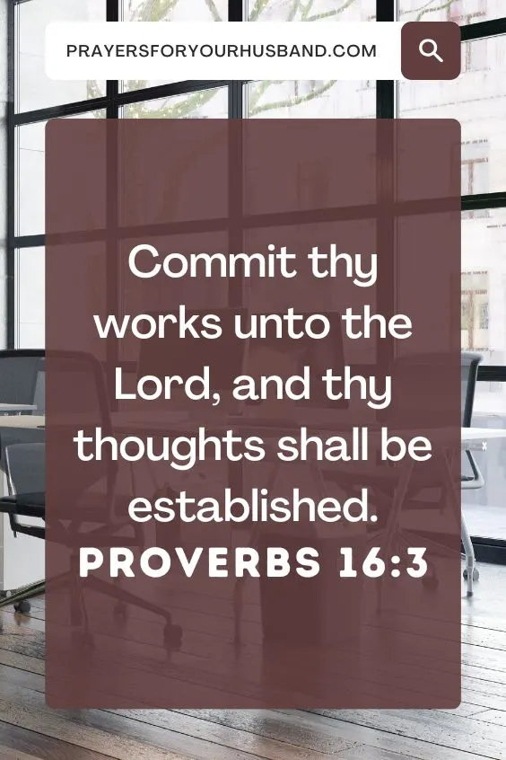 Commit thy works unto the LORD, and thy thoughts shall be established. Proverbs 16:3