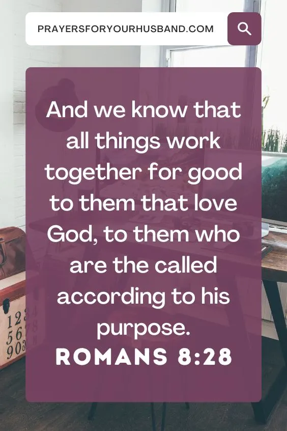 And we know that all things work together for good to them that love God, to them who are the called according to his purpose. Romans 8:28