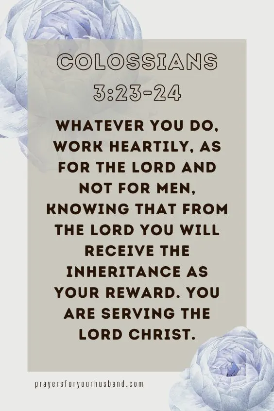 23 Whatever you do, work heartily, as for the Lord and not for men, 24 knowing that from the Lord you will receive the inheritance as your reward. You are serving the Lord Christ. Colossians 3:23-24 (ESV)]. 