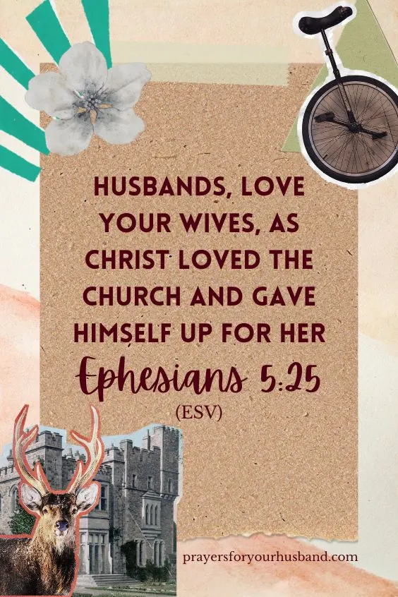 Husbands, love your wives, as Christ loved the church and gave himself up for her, Ephesians 5:25 (ESV)