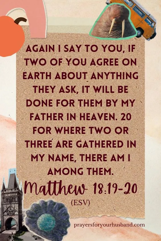 Again I say to you, if two of you agree on earth about anything they ask, it will be done for them by my Father in heaven. 20 For where two or three are gathered in my name, there am I among them.&rdquo; Matthew 18:19-20 (ESV)