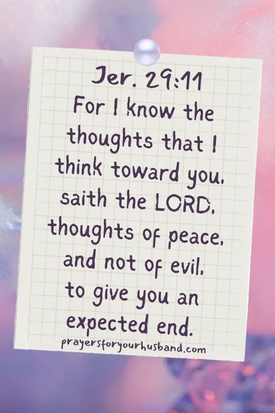For I know the thoughts that I think toward you, saith the LORD, thoughts of peace, and not of evil, to give you an expected end. Jer. 29:11