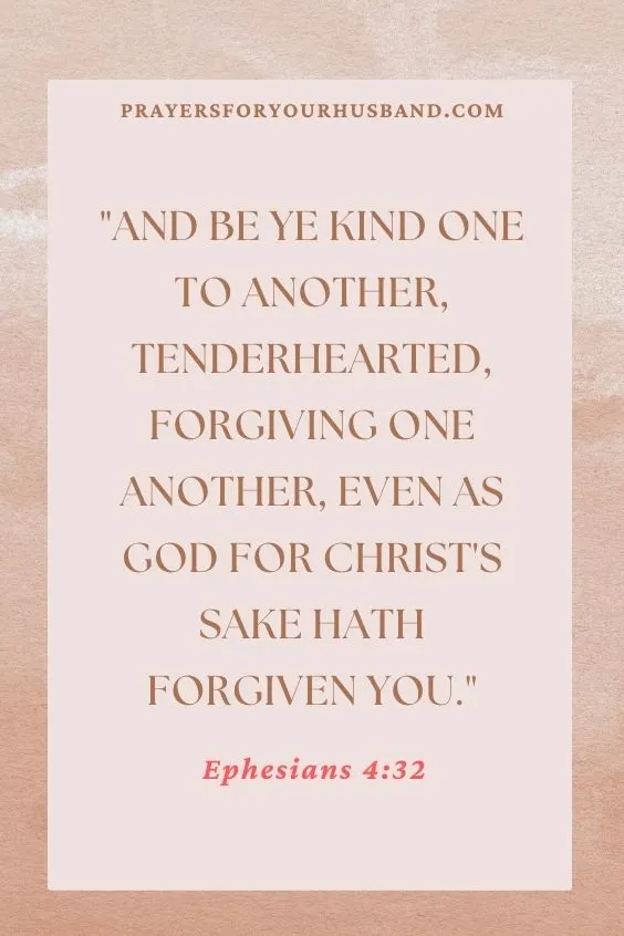 And be ye kind one to another, tenderhearted, forgiving one another, even as God for Christ's sake hath forgiven you. Ephesians 4:32