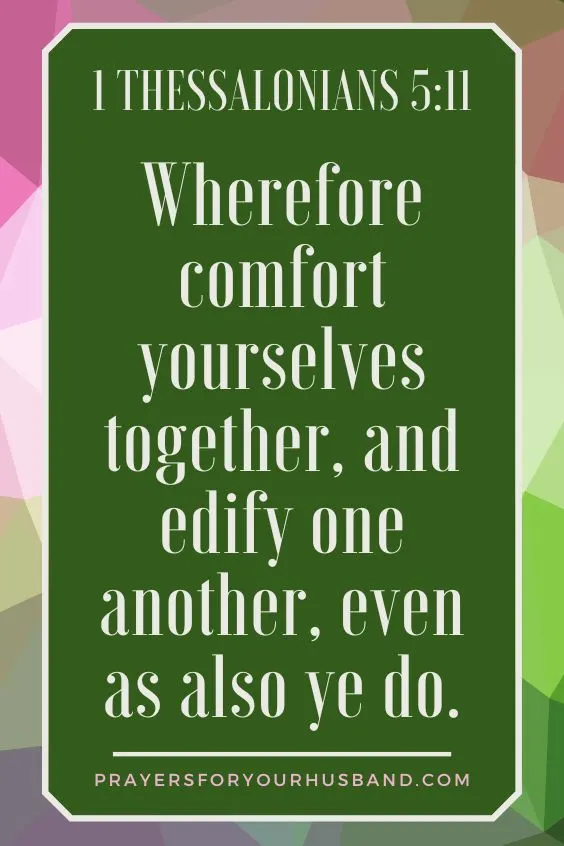 1 Thessalonians 5:11 Wherefore comfort yourselves together, and edify one another, even as also ye do.